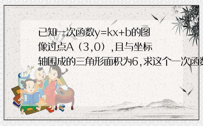 已知一次函数y=kx+b的图像过点A（3,0）,且与坐标轴围成的三角形面积为6,求这个一次函数解析式