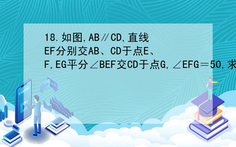 18.如图,AB∥CD,直线EF分别交AB、CD于点E、F,EG平分∠BEF交CD于点G,∠EFG＝50,求∠BEG的度数.