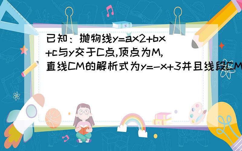 已知：抛物线y=ax2+bx+c与y交于C点,顶点为M,直线CM的解析式为y=-x+3并且线段CM的长为,则抛物线的解析式为____________________．求解题步骤,