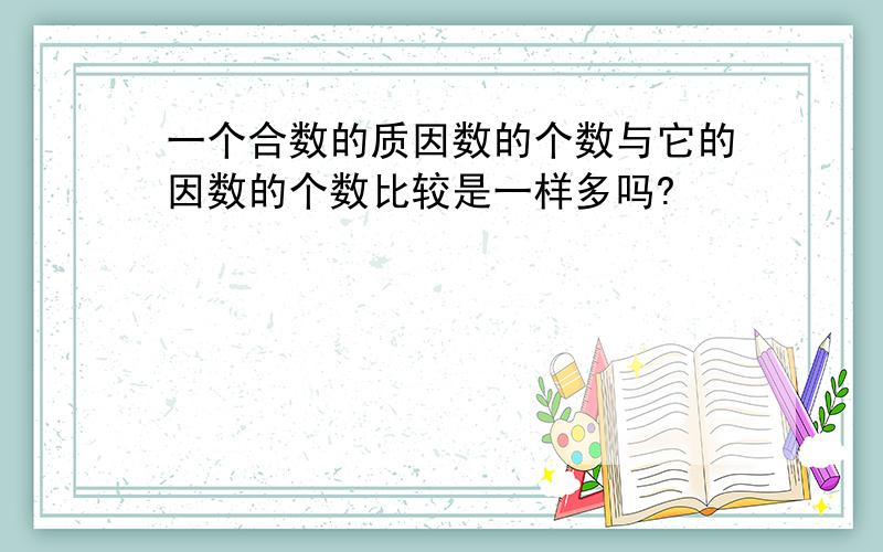 一个合数的质因数的个数与它的因数的个数比较是一样多吗?