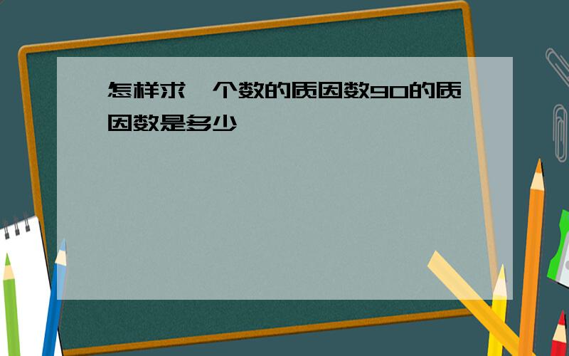 怎样求一个数的质因数90的质因数是多少