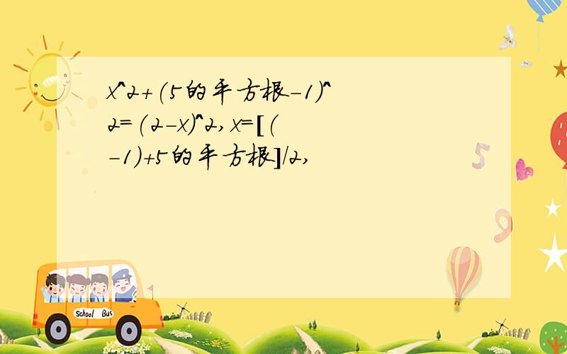 x^2+(5的平方根-1)^2=(2-x)^2,x=[(-1)+5的平方根]/2,