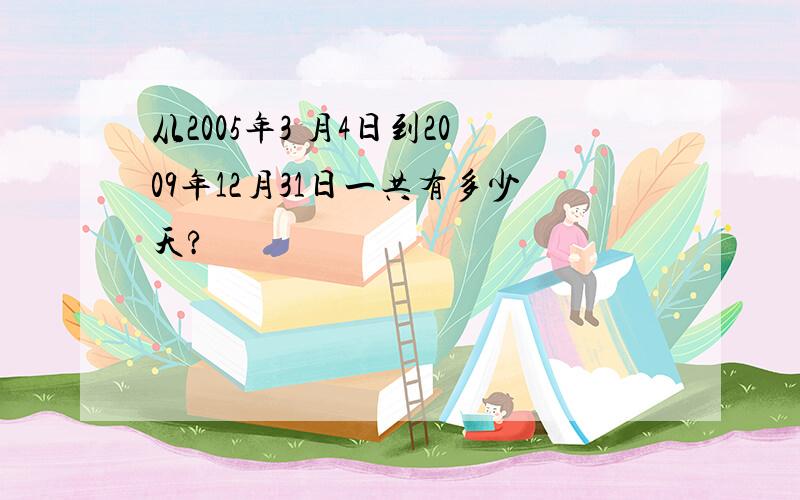 从2005年3 月4日到2009年12月31日一共有多少天?