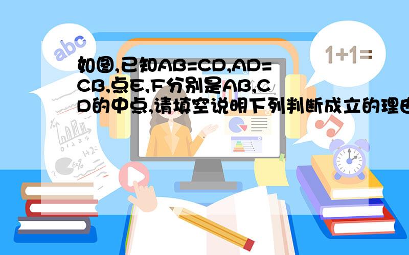 如图,已知AB=CD,AD=CB,点E,F分别是AB,CD的中点,请填空说明下列判断成立的理由：（1）