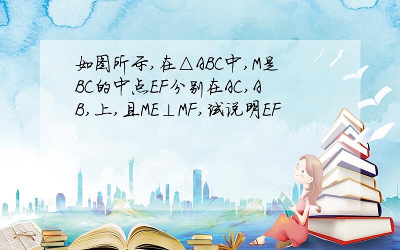 如图所示,在△ABC中,M是BC的中点EF分别在AC,AB,上,且ME⊥MF,试说明EF