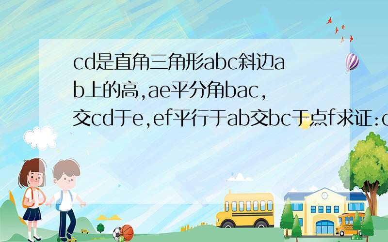 cd是直角三角形abc斜边ab上的高,ae平分角bac,交cd于e,ef平行于ab交bc于点f求证:ce=bf