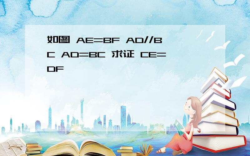 如图 AE=BF AD//BC AD=BC 求证 CE=DF