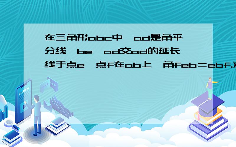 在三角形abc中,ad是角平分线,be⊥ad交ad的延长线于点e,点f在ab上,角feb＝ebf.求ef‖ac