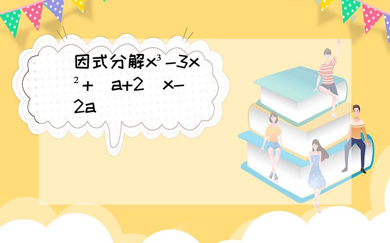 因式分解x³-3x²+(a+2)x-2a