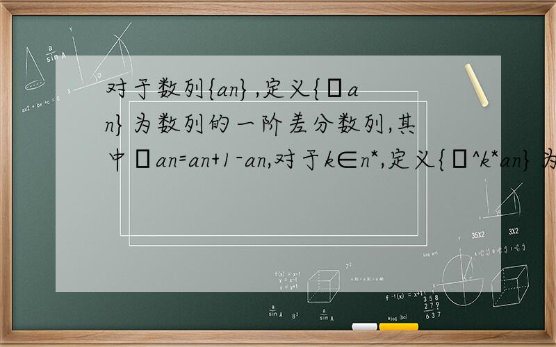 对于数列{an},定义{Δan}为数列的一阶差分数列,其中Δan=an+1-an,对于k∈n*,定义{Δ^k*an}为an的k阶差分数列,其中Δ^k*an=Δ(Δ^(k-1)*an)若数列的通项公式为an=n^2+n,试判断{Δan}和{Δ^2*an}是否为等差或等比