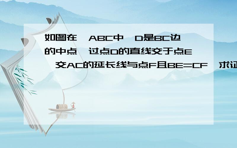 如图在△ABC中,D是BC边的中点,过点D的直线交于点E,交AC的延长线与点F且BE=CF,求证AE=AF