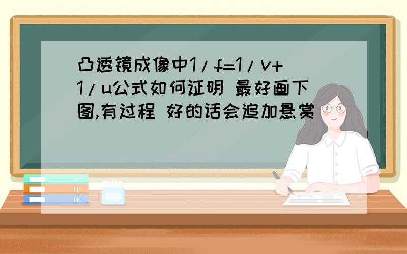 凸透镜成像中1/f=1/v+1/u公式如何证明 最好画下图,有过程 好的话会追加悬赏