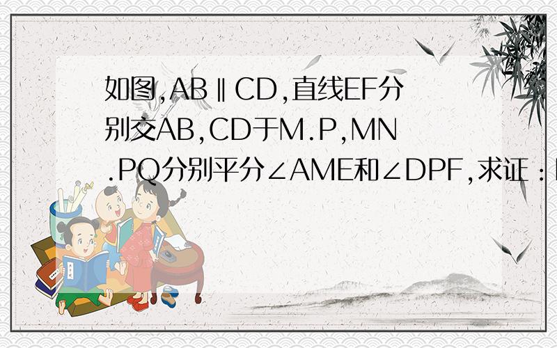 如图,AB‖CD,直线EF分别交AB,CD于M.P,MN.PQ分别平分∠AME和∠DPF,求证：MN‖PQ.