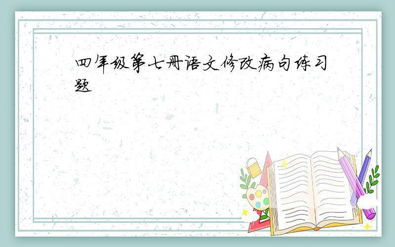 四年级第七册语文修改病句练习题