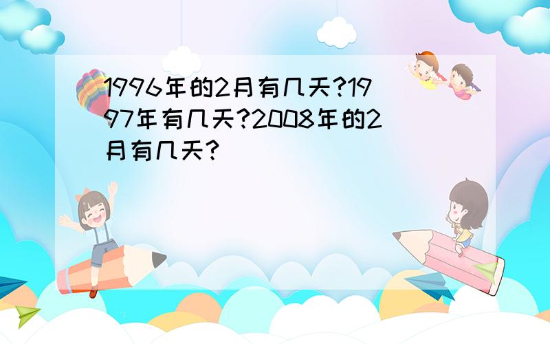 1996年的2月有几天?1997年有几天?2008年的2月有几天?