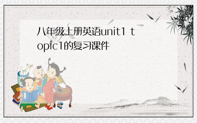 八年级上册英语unit1 topic1的复习课件