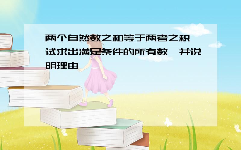 两个自然数之和等于两者之积,试求出满足条件的所有数,并说明理由