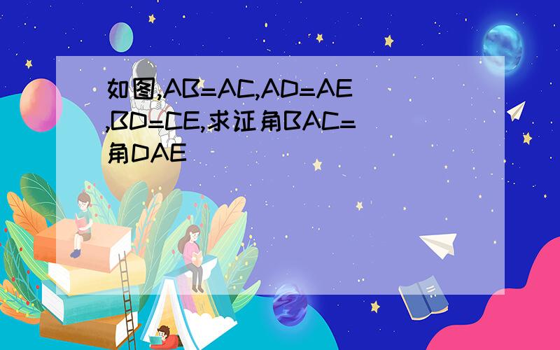 如图,AB=AC,AD=AE,BD=CE,求证角BAC=角DAE