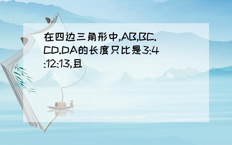 在四边三角形中,AB,BC.CD.DA的长度只比是3:4:12:13,且