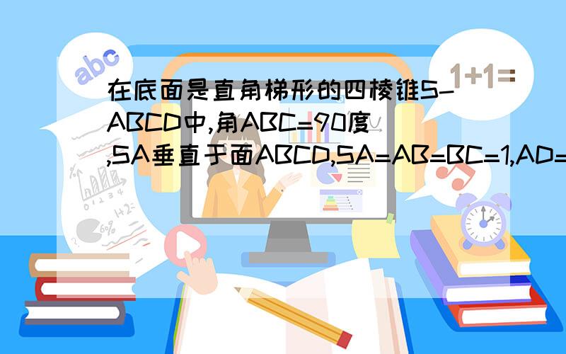 在底面是直角梯形的四棱锥S-ABCD中,角ABC=90度,SA垂直于面ABCD,SA=AB=BC=1,AD=1/21,求体积2,求面SCD与面SBA所成的二面角的正切值