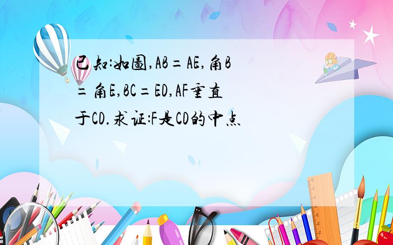 已知:如图,AB=AE,角B=角E,BC=ED,AF垂直于CD.求证:F是CD的中点