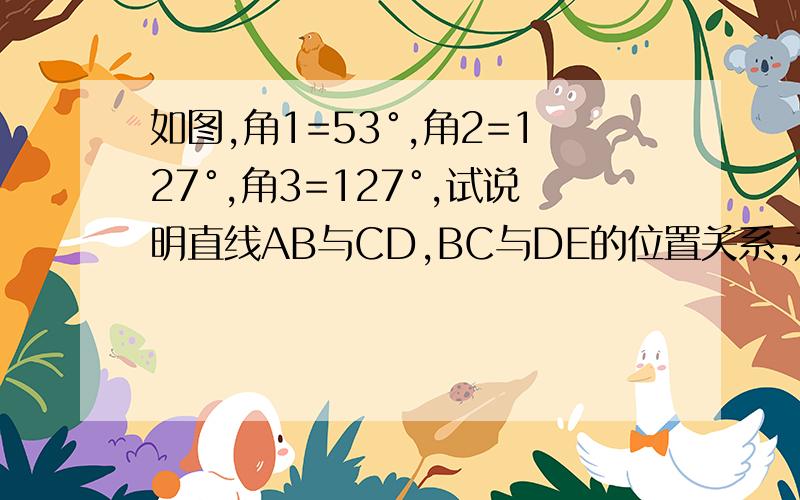 如图,角1=53°,角2=127°,角3=127°,试说明直线AB与CD,BC与DE的位置关系,并说明理由要详写过程