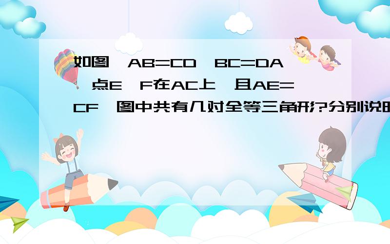 如图,AB=CD、BC=DA,点E、F在AC上,且AE=CF,图中共有几对全等三角形?分别说明它们全等的理由.