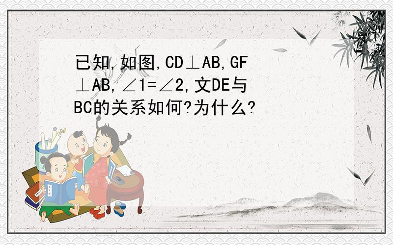 已知,如图,CD⊥AB,GF⊥AB,∠1=∠2,文DE与BC的关系如何?为什么?