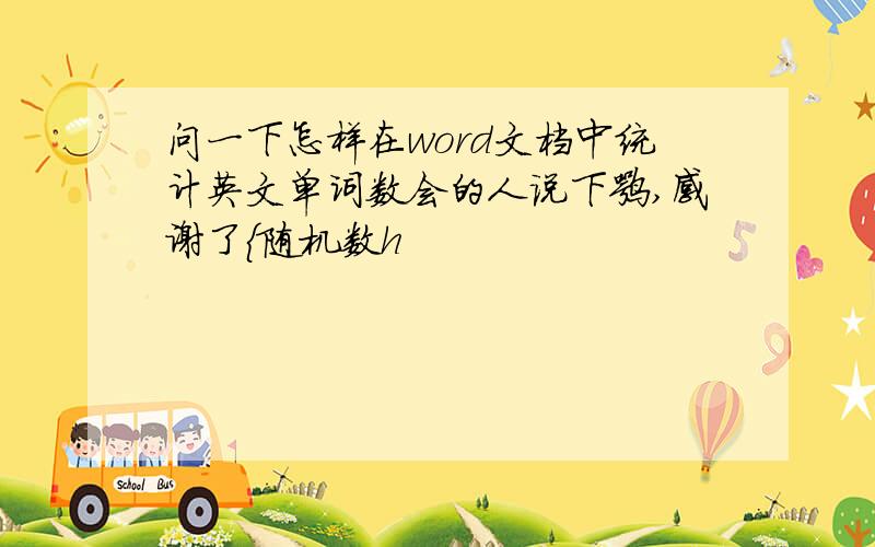 问一下怎样在word文档中统计英文单词数会的人说下嘛,感谢了{随机数h