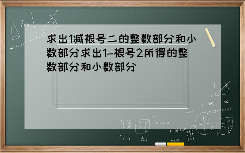 求出1减根号二的整数部分和小数部分求出1-根号2所得的整数部分和小数部分