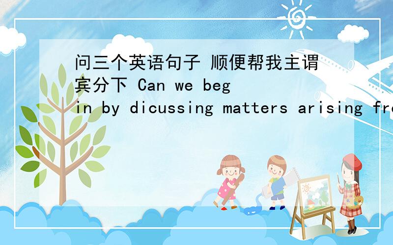 问三个英语句子 顺便帮我主谓宾分下 Can we begin by dicussing matters arising from the last meeting?为什么用arisingIt seemed as if as soon as one problem was solved a new one arose.为什么用aroseI do not know what to do with the