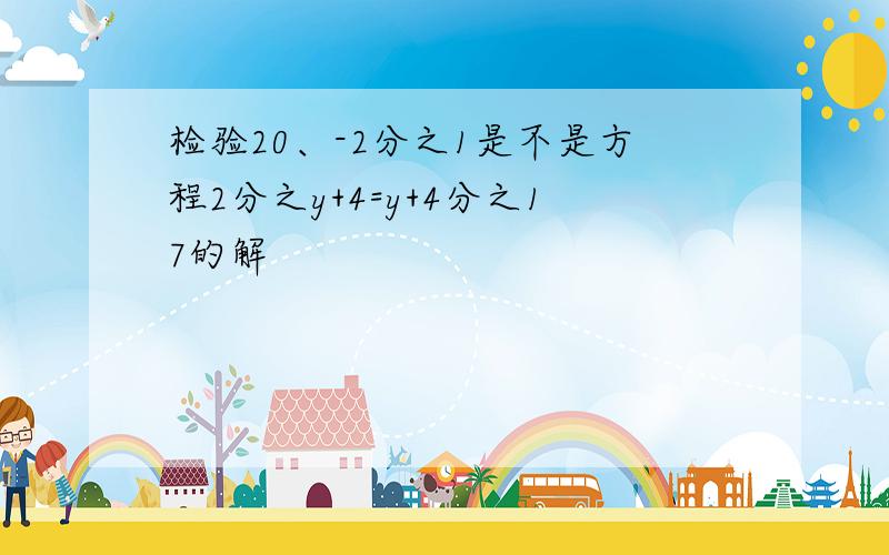 检验20、-2分之1是不是方程2分之y+4=y+4分之17的解