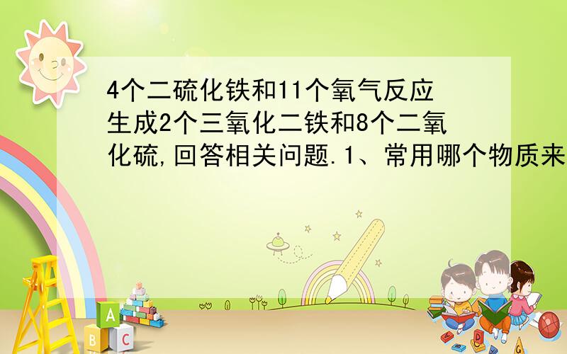 4个二硫化铁和11个氧气反应生成2个三氧化二铁和8个二氧化硫,回答相关问题.1、常用哪个物质来表示该反应的化学反应速率?2、当生成二氧化硫的速率为0.4摩尔每升每秒时,用氧气表示的反映