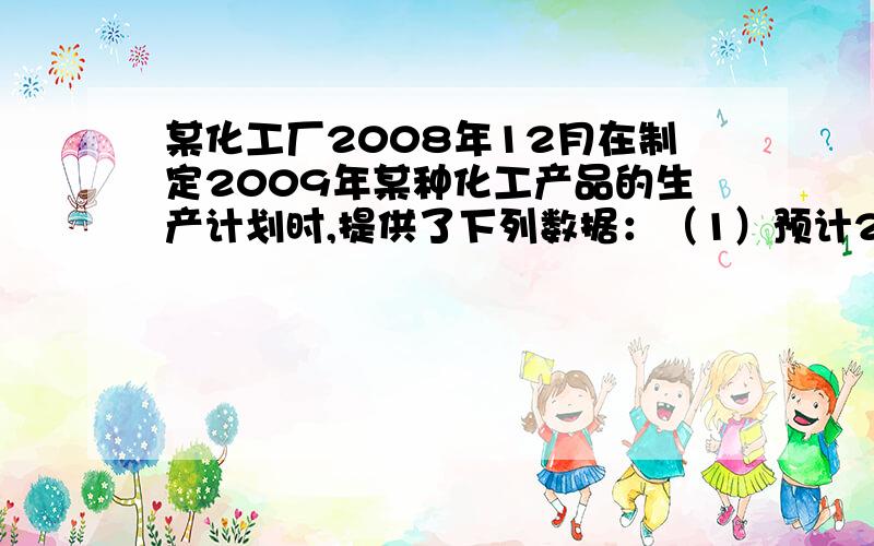 某化工厂2008年12月在制定2009年某种化工产品的生产计划时,提供了下列数据：（1）预计2009年该产品至少可以销售80000袋；（2）每生产1袋需要4工时,每个工人全年工作时数约2100工时；（3）生