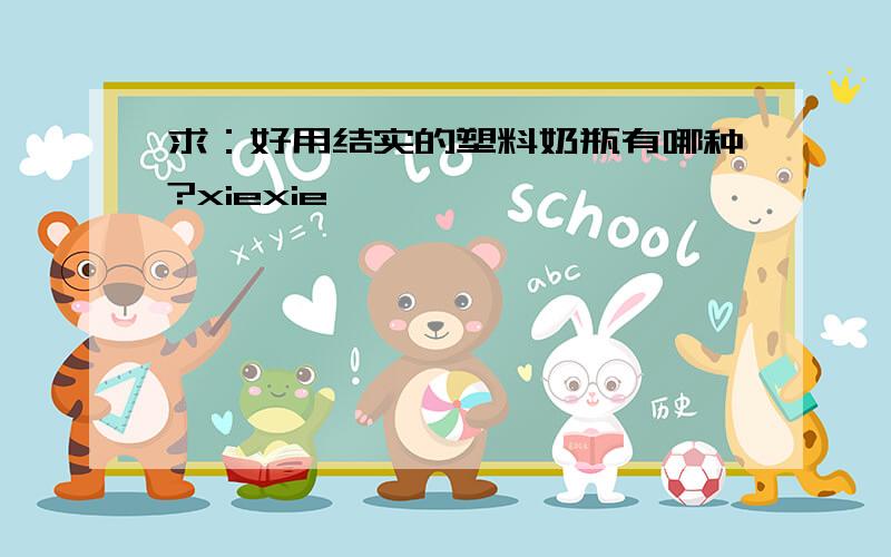 求：好用结实的塑料奶瓶有哪种?xiexie