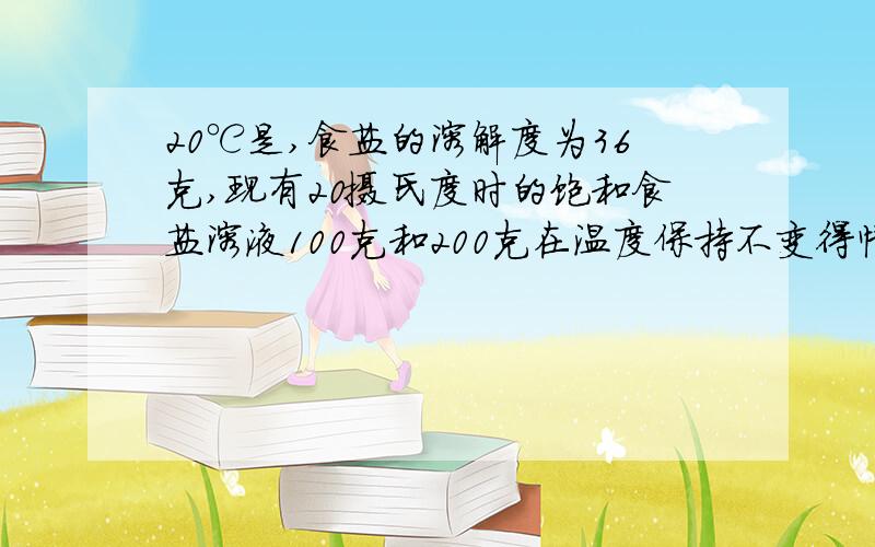 20℃是,食盐的溶解度为36克,现有20摄氏度时的饱和食盐溶液100克和200克在温度保持不变得情况下,各蒸发掉10克水,析出晶体分别是多少?