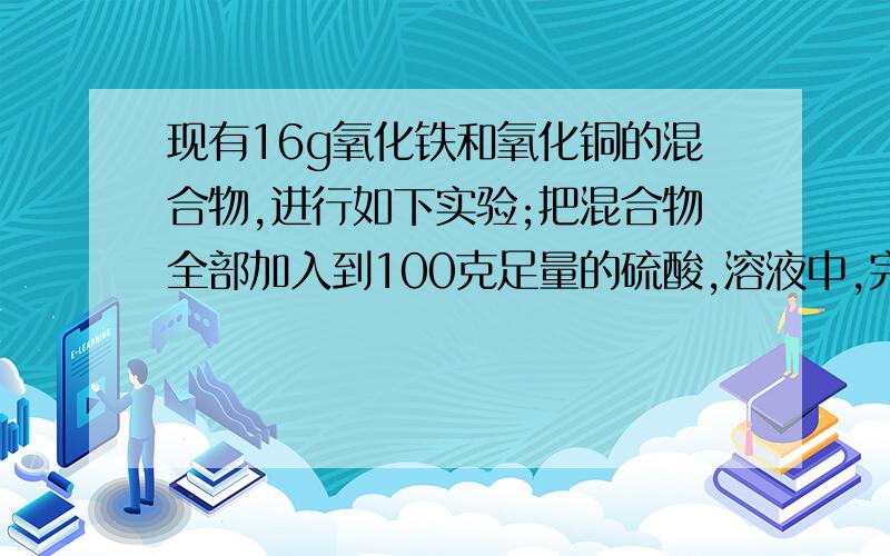 现有16g氧化铁和氧化铜的混合物,进行如下实验;把混合物全部加入到100克足量的硫酸,溶液中,完全溶解后滴加溶质质量分数为16％的氢氧化钠溶液,当滴加的氢氧化钠为a克时开始产生沉淀,加入1