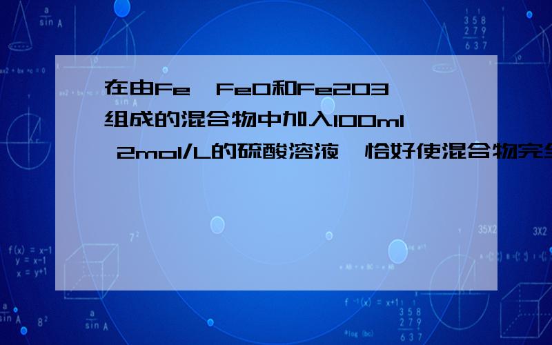 在由Fe、FeO和Fe2O3组成的混合物中加入100ml 2mol/L的硫酸溶液,恰好使混合物完全溶解,并放出336ml气体（标准状况下）,向反应的溶液中滴加KSCN溶液,溶液不显红色.（1）反应后溶液中Fe^2+与SO4^2+物