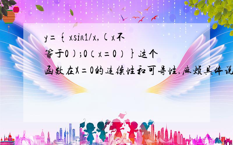 y={xsin1/x,(x不等于0)；0（x=0）}这个函数在X=0的连续性和可导性.麻烦具体说下原因哈.