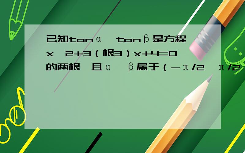 已知tanα,tanβ是方程x^2+3（根3）x+4=0的两根,且α、β属于（-π/2,π/2）,则α＋β的值为