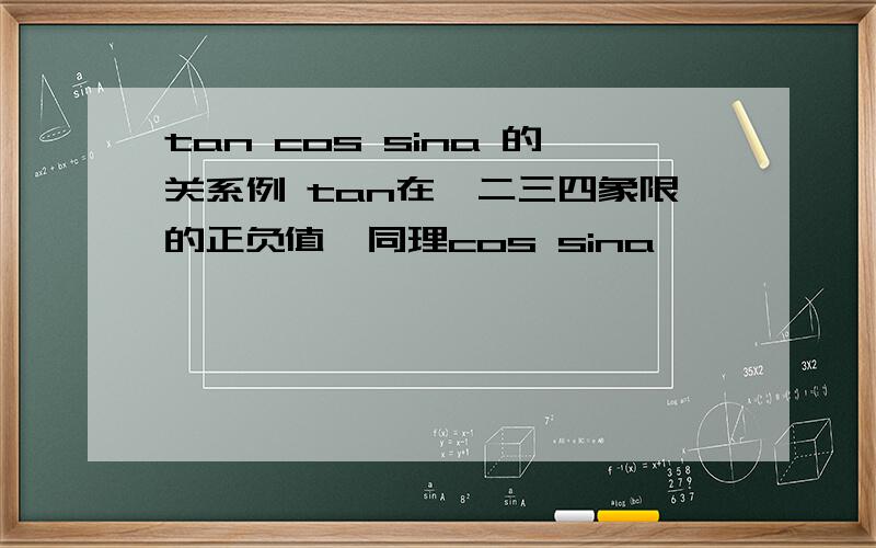 tan cos sina 的关系例 tan在一二三四象限的正负值,同理cos sina