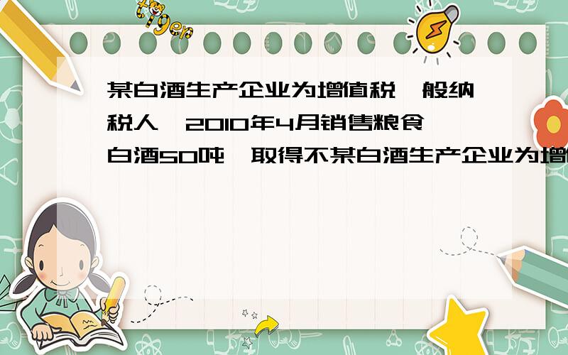 某白酒生产企业为增值税一般纳税人,2010年4月销售粮食白酒50吨,取得不某白酒生产企业为增值税一般纳税人,2010年4月销售粮食白酒50吨,取得不含增值税的销售额150万元.计算消费税应纳税额=50