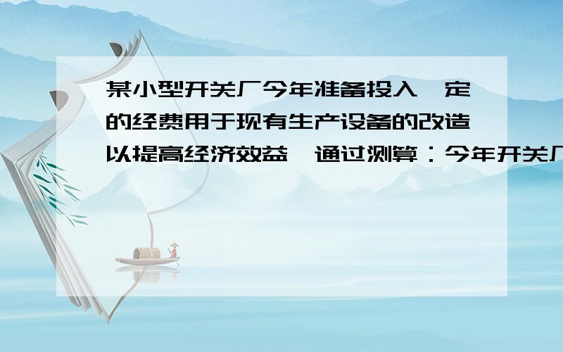 某小型开关厂今年准备投入一定的经费用于现有生产设备的改造以提高经济效益,通过测算：今年开关厂的年产量y(万只）与投入的改造经费x(万元）之间满足3-y与x+1成反比例,且当改造的经费