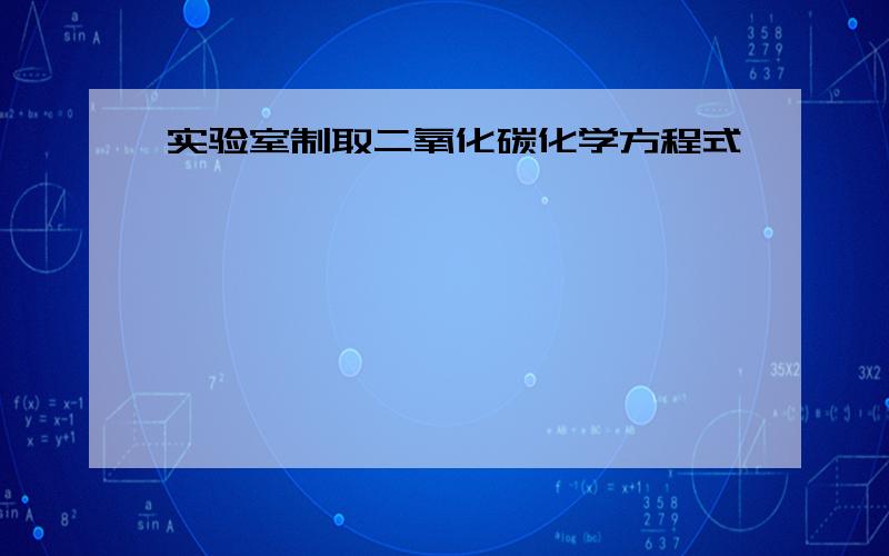 实验室制取二氧化碳化学方程式