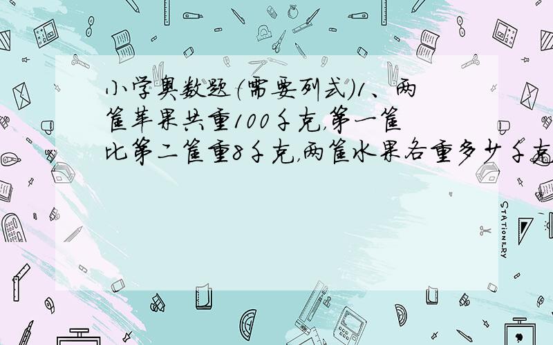 小学奥数题（需要列式）1、两筐苹果共重100千克，第一筐比第二筐重8千克，两筐水果各重多少千克？2、小芳和小圆的平均体重是32千克，小圆比小方多8千克。小芳和小圆的体重各是多少千