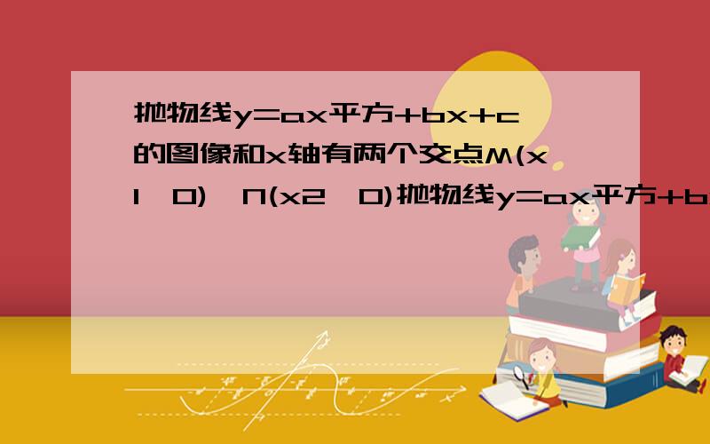 抛物线y=ax平方+bx+c的图像和x轴有两个交点M(x1,0),N(x2,0)抛物线y=ax平方+bx+c的图像和x轴有两个交点M(x1,0) N(x2,0) 且经过点A(0,1) 其中0