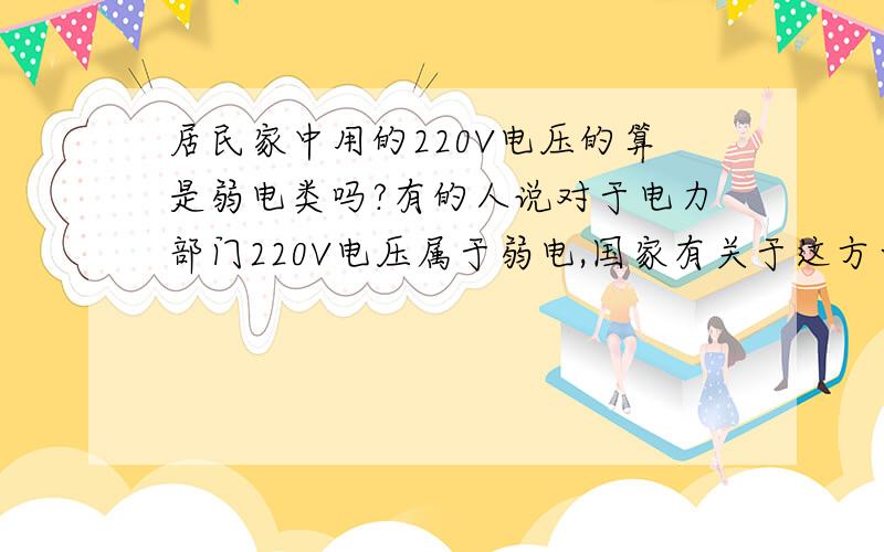 居民家中用的220V电压的算是弱电类吗?有的人说对于电力部门220V电压属于弱电,国家有关于这方面的标准吗?