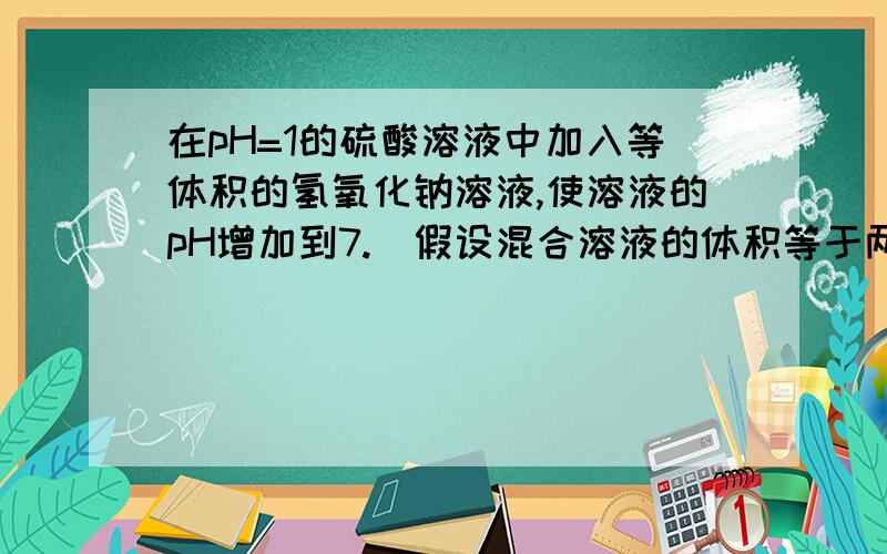 在pH=1的硫酸溶液中加入等体积的氢氧化钠溶液,使溶液的pH增加到7.（假设混合溶液的体积等于两溶液的体积之和）,则此混合溶液中硫酸根、钠离子、氢离子浓度分别是多少?