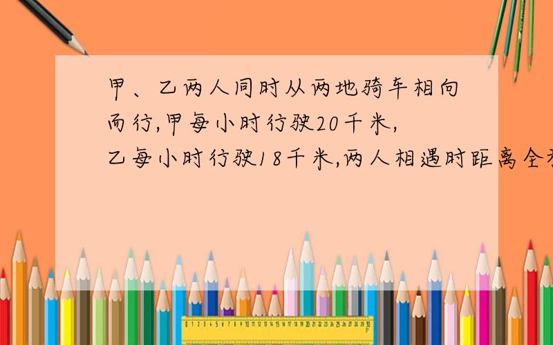 甲、乙两人同时从两地骑车相向而行,甲每小时行驶20千米,乙每小时行驶18千米,两人相遇时距离全程中点3千不要方程解