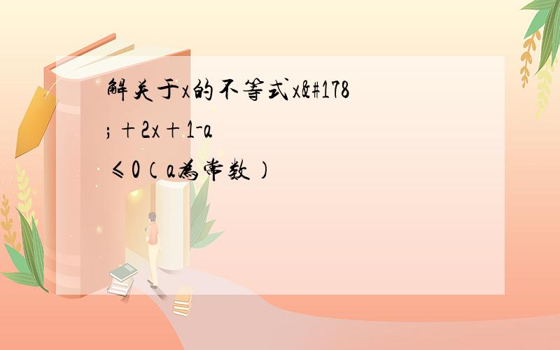 解关于x的不等式x²+2x+1-a²≤0（a为常数）